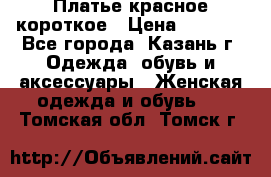 Платье красное короткое › Цена ­ 1 200 - Все города, Казань г. Одежда, обувь и аксессуары » Женская одежда и обувь   . Томская обл.,Томск г.